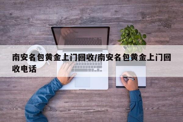 南安名包黄金上门回收/南安名包黄金上门回收电话