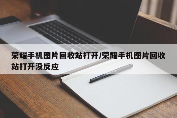 荣耀手机图片回收站打开/荣耀手机图片回收站打开没反应