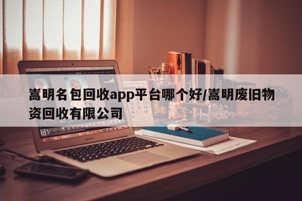 嵩明名包回收app平台哪个好/嵩明废旧物资回收有限公司