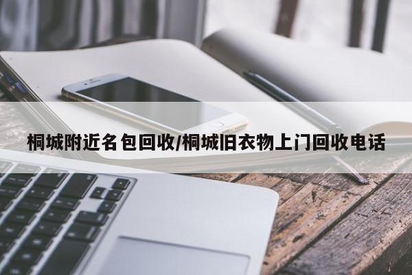 桐城附近名包回收/桐城旧衣物上门回收电话