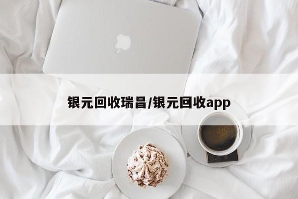 银元回收瑞昌/银元回收app