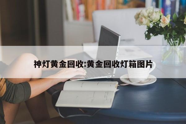 神灯黄金回收:黄金回收灯箱图片