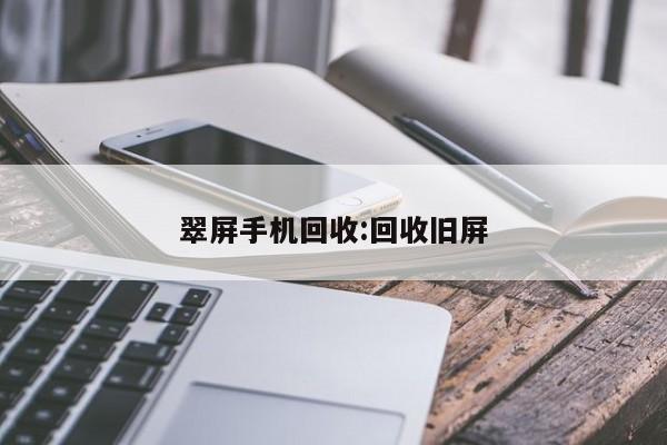 翠屏手机回收:回收旧屏